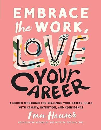 Embrace the Work, Love Your Career: A Guided Workbook for Realizing Your Career Goals