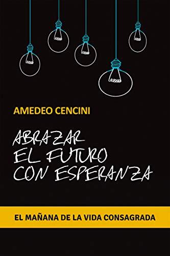 ABRAZAR EL FUTURO CON ESPERANZA. El mañana de la vida consagrada (Servidores y Testigos nº 163)