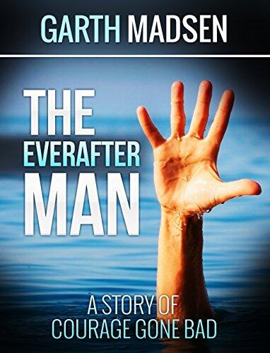 The Everafter Man: A Story of Courage Gone Bad