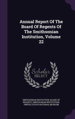Annual Report Of The Board Of Regents Of The Smithsonian Institution, Volume 22