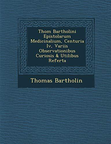 Thom Bartholini Epistolarum Medicinalium, Centuria Iv, Variis Observationibus Curiosis & Utilibus Referta