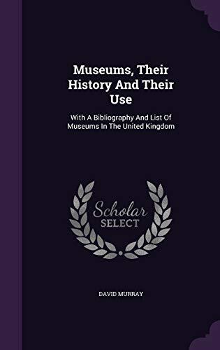 Museums, Their History And Their Use: With A Bibliography And List Of Museums In The United Kingdom