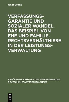 Verfassungsgarantie Und Sozialer Wandel. Das Beispiel Von Ehe Und Familie. Rechtsverh�ltnisse in Der Leistungsverwaltung: Berichte Und Diskussionen Auf Der Tagung Der Vereinigung Der Deutschen Staatsrechtslehrer in M�nchen Vom 15. Bis 18. Oktober 1986
