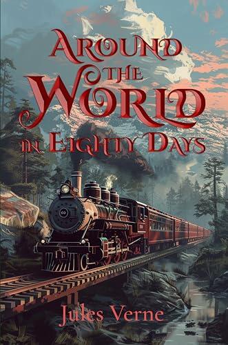 Around The World In Eighty Days (Illustrated): The Classic Edition With Original Illustrations