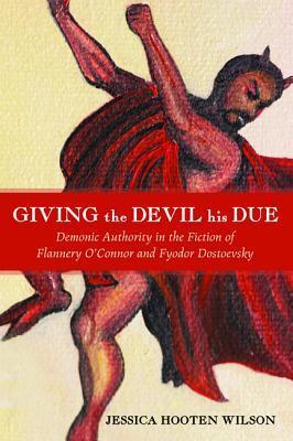 Giving the Devil His Due: Demonic Authority in the Fiction of Flannery O'Connor and Fyodor Dostoevsky