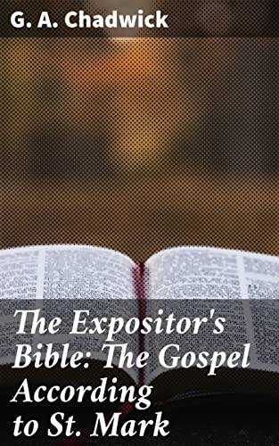 The Expositor's Bible: The Gospel According to St. Mark: Navigating the Depths of Mark's Gospel: A Scholarly Exploration