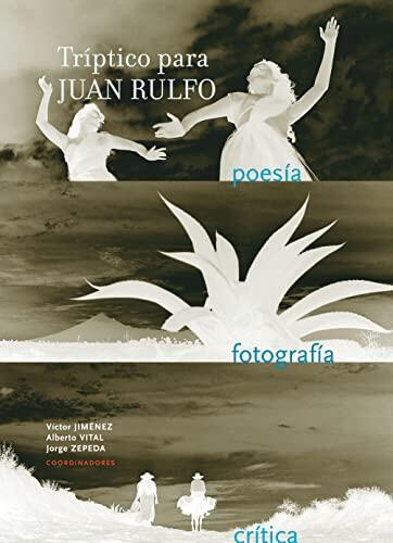 Triptico para Juan Rulfo: Poesía, fotografía y crítica