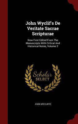 John Wyclif's De Veritate Sacrae Scripturae: Now First Edited From The Manuscripts With Critical And Historical Notes, Volume 2