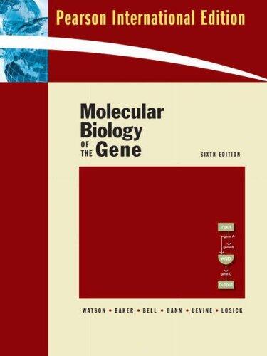 Molecular Biology of the Gene (International Edition) by James D. Watson Tania A. Bake Stephen P. Bell Alexander Gann Michael Levine Richard Losick