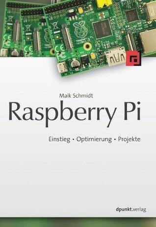 Raspberry Pi: Einstieg * Optimierung * Projekte
