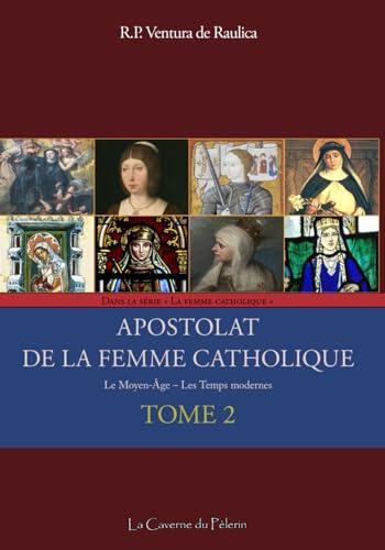 Apostolat de la femme catholique, tome 2, par le R.P. Ventura de Raulica