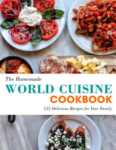 The Homemade World Cuisine Cookbook: 125 Delicious Recipes for Your Family