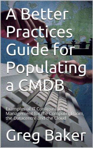 A Better Practices Guide for Populating a CMDB: Examples of IT Configuration Management for the Computer Room, the Datacentre and the Cloud