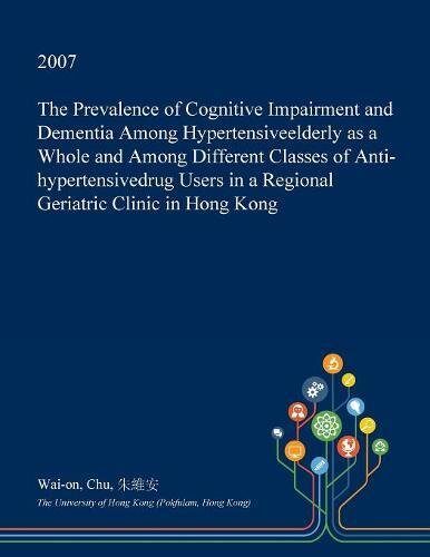 The Prevalence of Cognitive Impairment and Dementia Among Hypertensive Elderly as a Whole and Among Different Classes of Antihypertensive Drug Users in a Regional Geriatric Clinic in Hong Kong