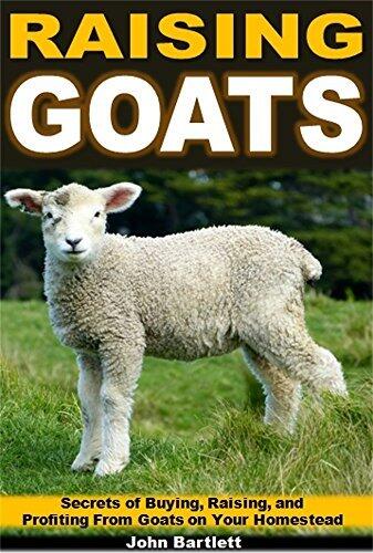 Raising Goats: Secrets of Buying and Raising Goats on Your Homestead