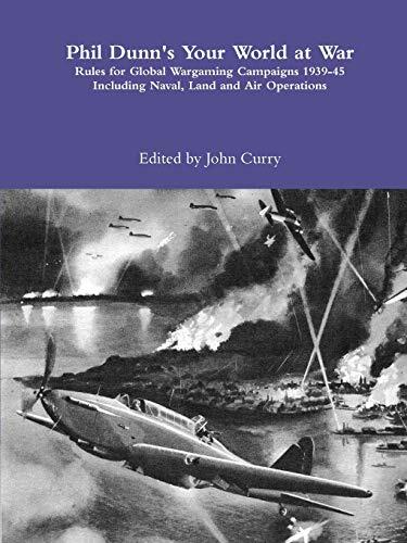 Phil Dunn's Your World at War: Rules for Global Wargaming Campaigns 1939-45 Including Naval, Land and Air Operations