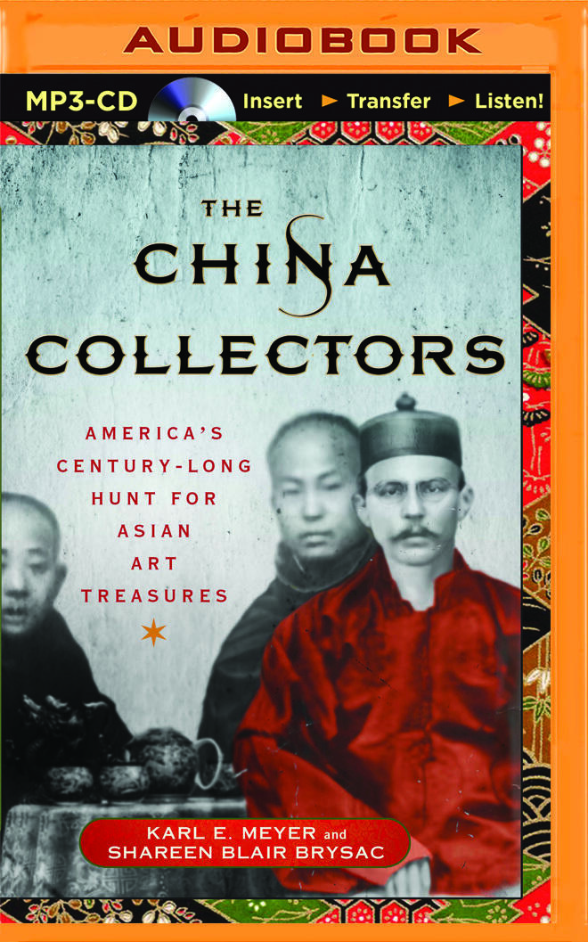 The China Collectors, The: America's Century-Long Hunt for Asian Art Treasures