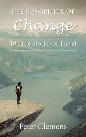 The Possibility of Change: 10 True Stories of Travel