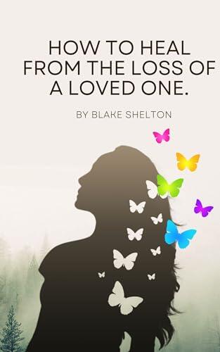 How to heal your heart from the Loss of a loved one
