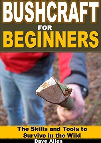 Bushcraft for Beginners: The Skills and Tools to Survive in the Wild