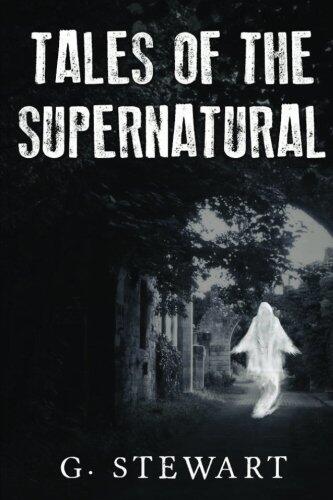 Tales of the Supernatural: A Collection of Ghost Stories with a Modern Twist