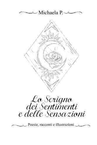 Lo Scrigno dei Sentimenti e delle Sensazioni: Poesie, racconti e illustrazioni