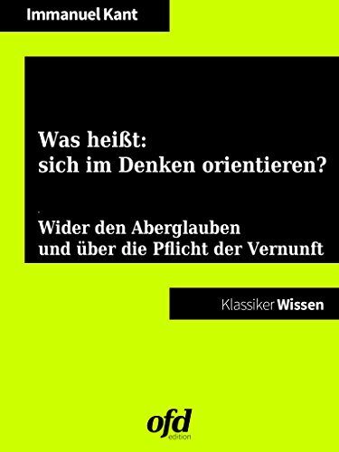 Was heißt: sich im Denken orientieren?: Ein Aufsatz wider den Aberglauben und über die Pflicht der Vernunft (Klassiker der ofd edition)