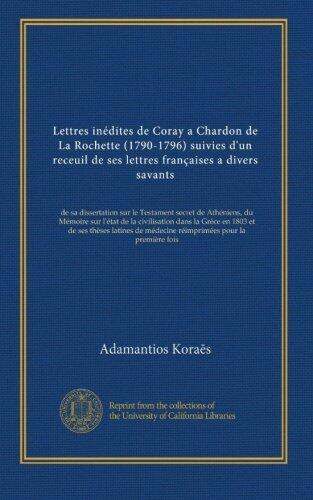 Lettres inédites de Coray a Chardon de La Rochette (1790-1796) suivies d'un receuil de ses lettres françaises a divers savants