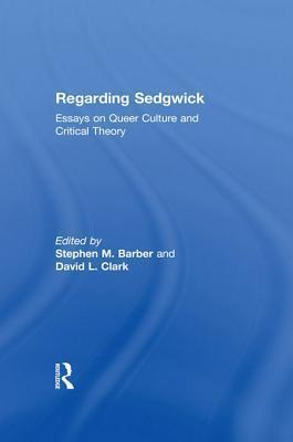 Regarding Sedgwick: Essays on Queer Culture and Critical Theory