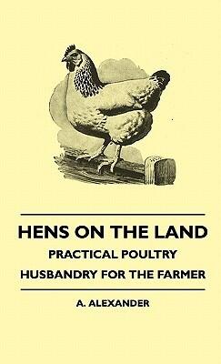 Hens on the Land: Practical Poultry Husbandry for the Farmer