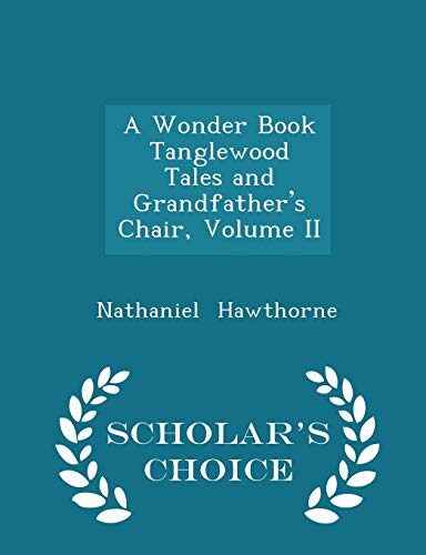 A Wonder Book Tanglewood Tales and Grandfather's Chair, Volume II