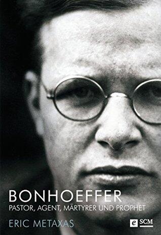 Bonhoeffer: Pastor, Agent, Märtyrer und Prophet (Große Glaubensmänner)