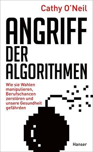 Angriff der Algorithmen (Wie Sie Wahlen Manipulieren, Berufschancen Zerstören und Unsere Gesundheit Gefährden)