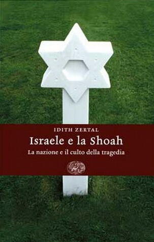 Israele e la Shoah. La nazione e il culto della tragedia