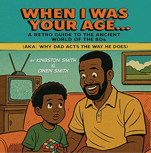 When I Was Your Age...: A Retro Guide to the Ancient World of the 80s