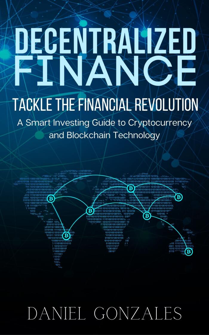 Decentralized Finance (DeFi): Tackle the Financial Revolution. A Smart Investing Guide to Cryptocurrency and Blockchain Technology