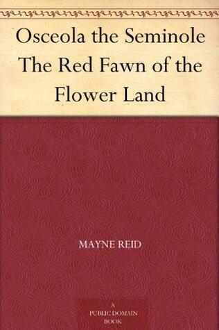 Osceola the Seminole The Red Fawn of the Flower Land