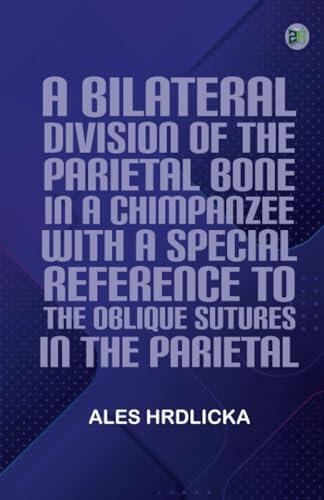 A Bilateral Division of the Parietal Bone in a Chimpanzee; with a Special Reference to the Oblique Sutures in the Parietal