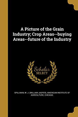 A Picture of the Grain Industry; Crop Areas--buying Areas--future of the Industry