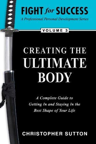 Creating the Ultimate Body: A Complete Guide to Getting and Staying in the Best Shape of Your Life
