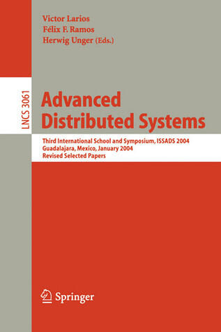 Advanced Distributed Systems: Third International School and Symposium, ISSADS 2004, Guadalajara, Mexico, January 24-30, 2004, Revised Papers