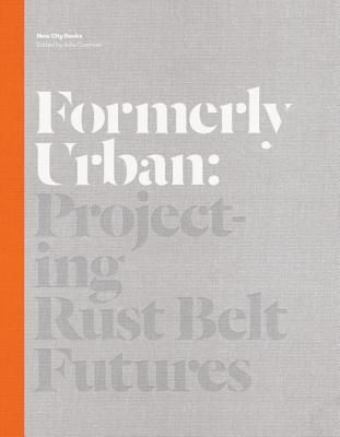 Formerly Urban: Projecting Rustbelt Futures