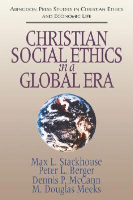 Christian Social Ethics in a Global Era: Abingdon Press Studies in Christian Ethics and Economic Life