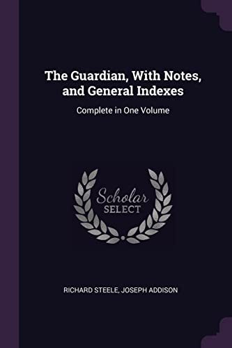 The Guardian, With Notes, and General Indexes: Complete in One Volume