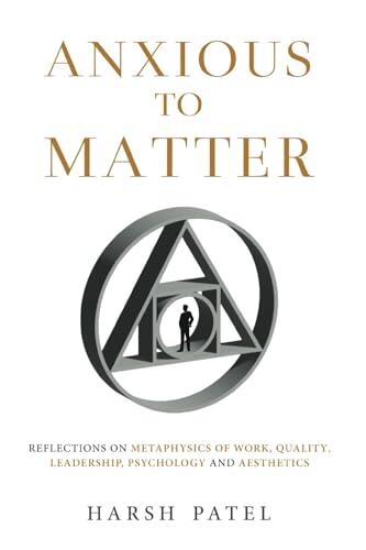 Anxious to Matter - Reflections on Metaphysics of Work, Quality, Leadership, Psychology and Aesthetics