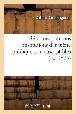 Réformes Dont Nos Institutions d'Hygiène Publique Sont Susceptibles (Sciences)
