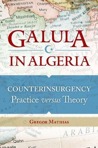 Galula In Algeria: Counterinsurgency Practice versus Theory