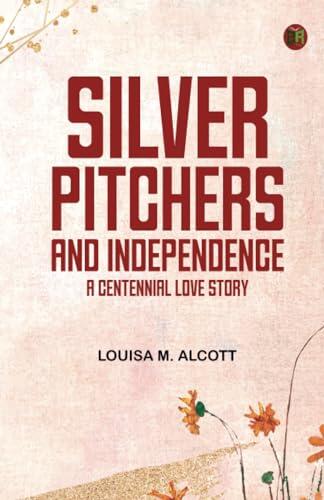 Silver Pitchers: and Independence a Centennial Love Story