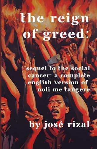 The Reign of Greed: Sequel to The Social Cancer: A Complete English Version of Noli Me Tangere