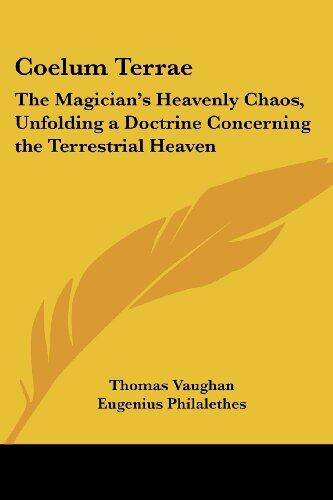 Coelum Terrae: The Magician's Heavenly Chaos, Unfolding a Doctrine Concerning the Terrestrial Heaven
